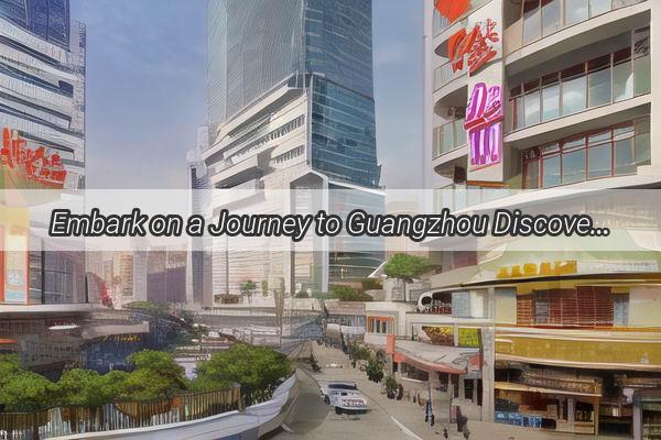 Embark on a Journey to Guangzhou Discover the Best Ways to Travel to the Southern Pearl of China